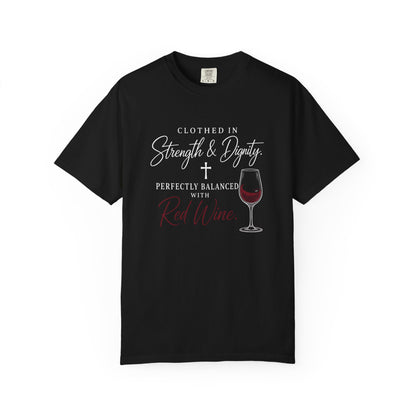 Strength & Dignity T-Shirt — "Clothed in Strength & Dignity, Perfectly Balanced with Red Wine"